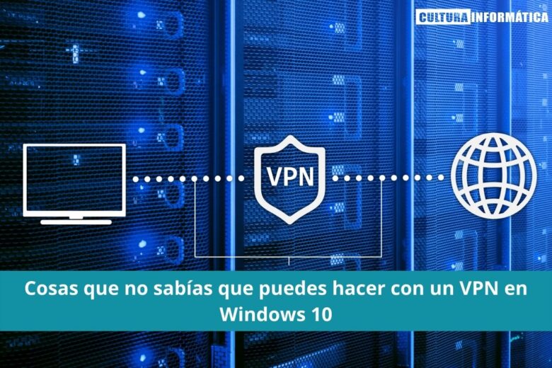 Cosas que no sabías que puedes hacer con un VPN en Windows 10