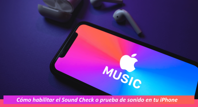 Cómo habilitar el Sound Check o prueba de sonido en tu iPhone