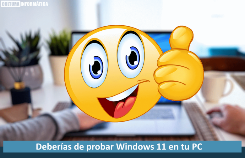 Deberías de probar Windows 11 en tu PC