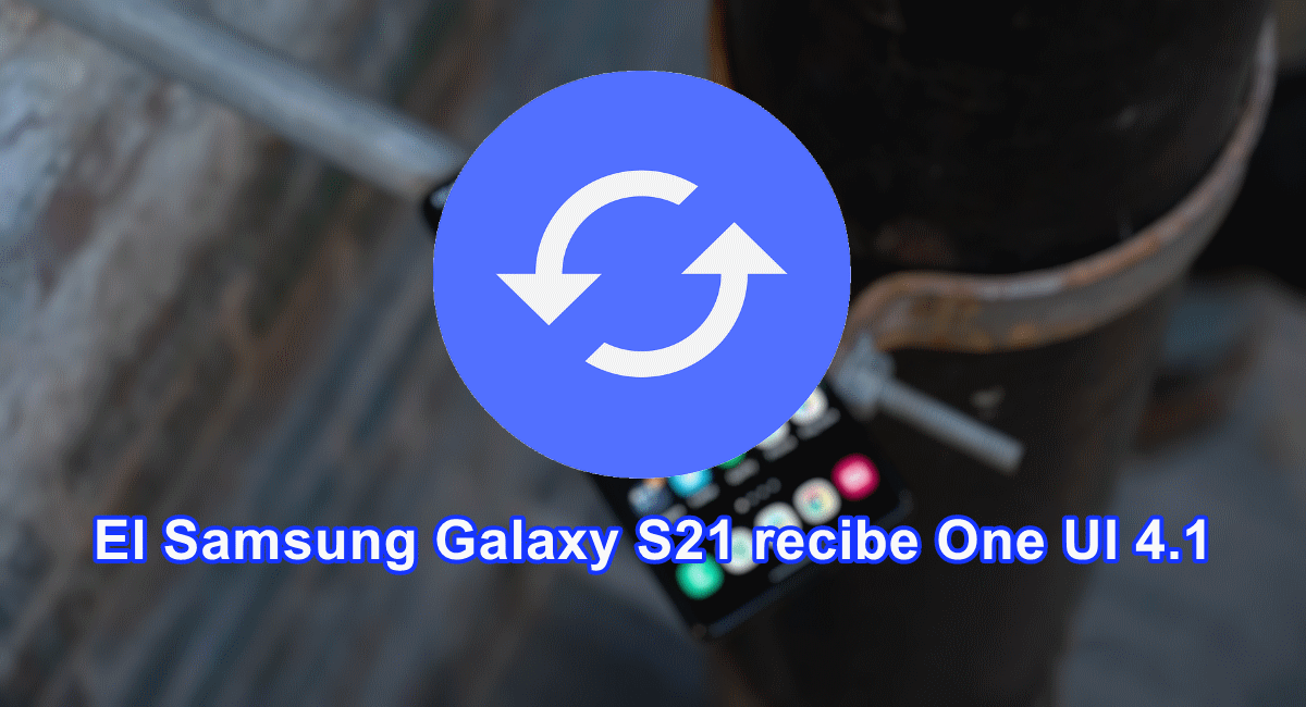 El Galaxy S21 recibe One UI 4.1