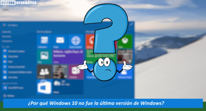 Por qué Windows 10 no fue la última versión de Windows