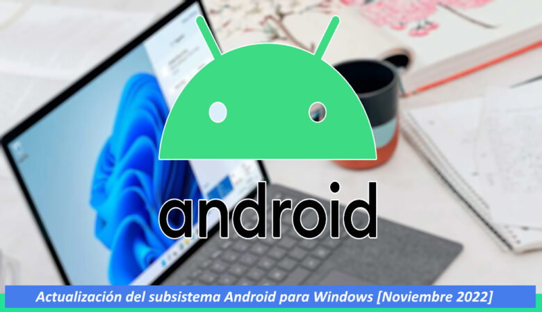 Actualización del subsistema Android para Windows [Noviembre 2022]