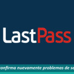 LastPass sufre nuevamente problemas de seguridad