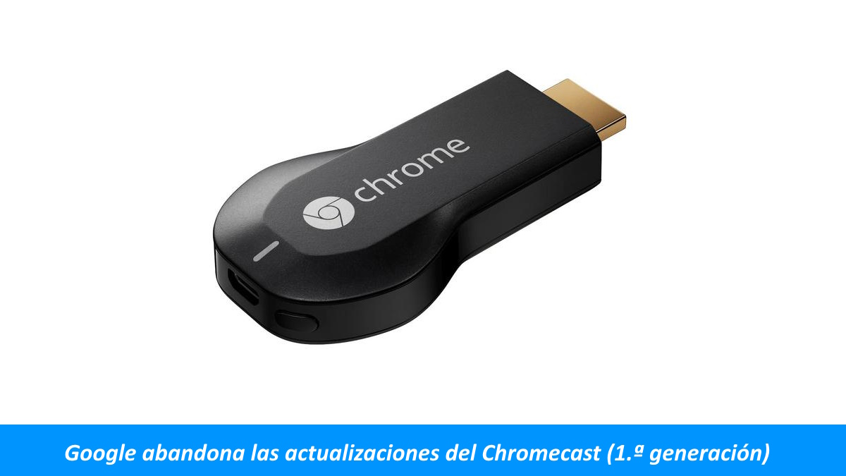 Google abandona las actualizaciones del Chromecast (1.ª generación)