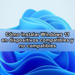 Cómo instalar Windows 11 en dispositivos compatibles y no compatibles