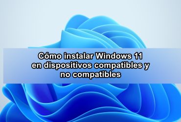 Cómo instalar Windows 11 en dispositivos compatibles y no compatibles