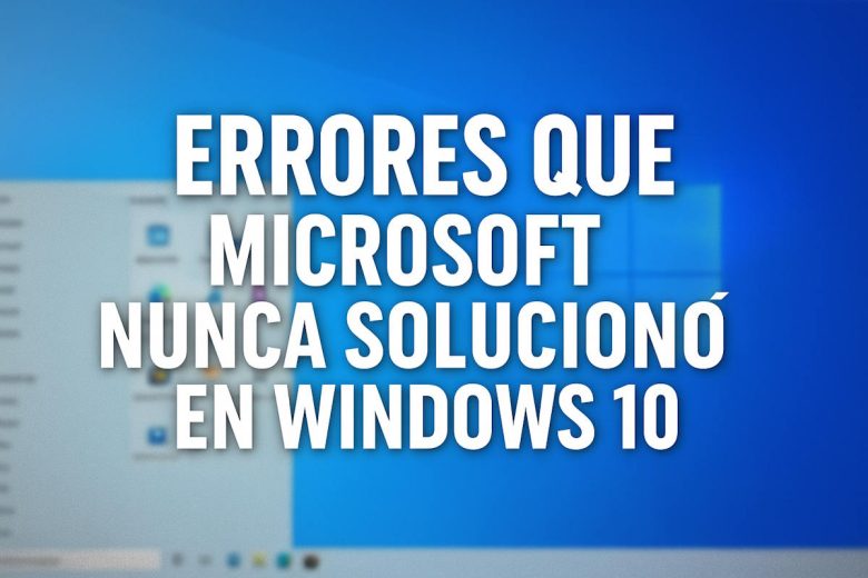 Errores que Microsoft nunca soluciono en Windows 10